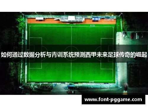 如何通过数据分析与青训系统预测西甲未来足球传奇的崛起