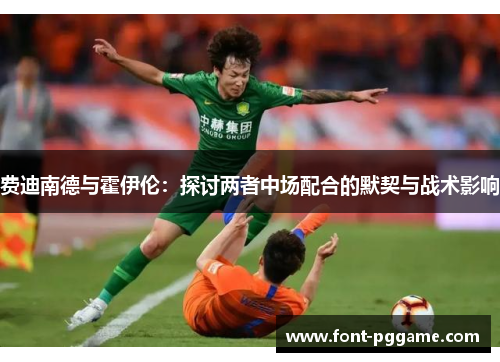 费迪南德与霍伊伦：探讨两者中场配合的默契与战术影响